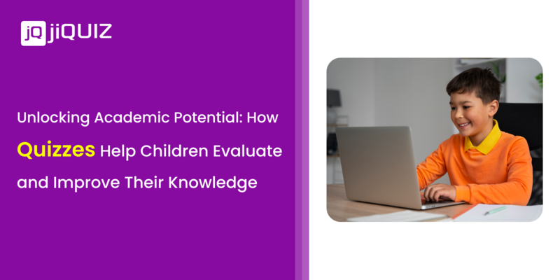 Unlocking Academic Potential: How Quizzes Help Children Evaluate and Improve Their Knowledge