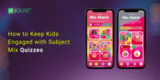 How to Keep Kids Engaged with Subject Mix Quizzes