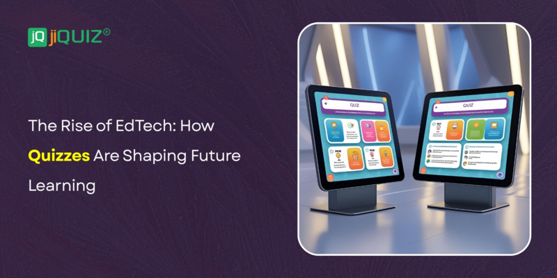 The Rise of EdTech: How Quizzes Are Shaping Future Learning